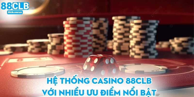 Hệ thống casino 88CLB với nhiều ưu điểm nổi bật