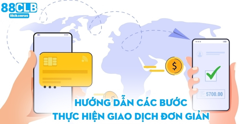 Nạp Tiền 88CLB - Hướng Dẫn Chi Tiết Cho Người Mới 1 Hướng dẫn các bước thực hiện giao dịch đơn giản