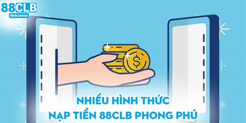 Nạp Tiền 88CLB - Hướng Dẫn Chi Tiết Cho Người Mới 2 Nhiều hình thức nạp tiền 88CLB phong phú